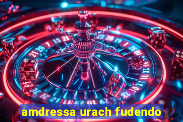 amdressa urach fudendo